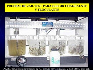 PRUEBAS DE JAR-TEST PARA ELEGIR COAGUALNTE Y FLOCULANTE Al2(SO4)3, policloruro básico de Al, cloruro férrico mas cal y Fe2(SO4)3 mas cal. 