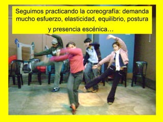 Seguimos practicando la coreografía: demanda mucho esfuerzo, elasticidad, equilibrio, postura y presencia escénica…   