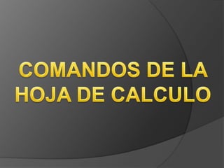 COMANDOS DE LA  HOJA DE CALCULO 