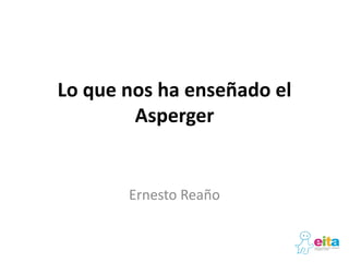 Lo que nos ha enseñado el
Asperger

Ernesto Reaño

 