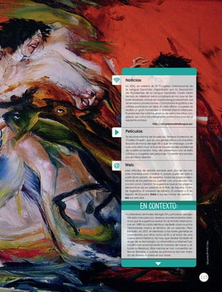 115
http://goo.gl/WoRTdN
Películas:
Noticias:
Web:
En 2016, se celebró el VII Congreso internacional de
la Lengua Española, organizado por la Asociación
de Academias de la Lengua Española. Cada cierto
tiempo se celebran estos congresos en los que se de-
bate el estado actual de nuestra lengua española, sus
amenazas y proyecciones. Connotados lingüistas y es-
critores participan en ellos. En este último congreso se
realizó un gran homenaje a Gabriel García Márquez.
Puedes leer las noticias acerca de este y los otros con-
gresos, así como las interesantes participaciones en el
siguiente enlace:
http://congresosdelalengua.es/
•	La literatura de finales del siglo XX y principios del siglo
XXI está marcada por diversos acontecimientos histó-
ricos que te sugerimos revisar. En el ámbito internacio-
nal, en 1989, la caída del Muro de Berlín para muchos
historiadores marca el término de un período. Pero
también, en 2011, el atentado a las torres gemelas es
considerado por otros como el fin y el inicio de una
nueva edad histórica. No hay que olvidar también el
auge de la tecnología. La informática e Internet han
modificado enormemente la manera de hacer y di-
fundir la literatura. Ellas mismas se han convertido en
temas literarios, y autores ecuatorianos las han trata-
do de diversa manera en sus obras.
Te recomendamos ver la película Tiempos modernos de
Charles Chaplin, que es una genial crítica a la industria-
lización de inicios del siglo XX y que, sin embargo, consti-
tuye una visión muy actual de los principales problemas
de nuestra sociedad, todo ello presentado con el estilo
cómico y magistral del personaje Charlotte encarnado
por el mismo director.
Leer artículos de opinión siempre será una de las me-
jores maneras para construir tu propio punto de vista a
partir de la opinión de expertos. Todas las páginas elec-
trónicas de los periódicos cuentan con una sección co-
nocida como Opinión. Te sugerimos buscar las páginas
electrónicas de los periódicos El País de España, Clarín
de Argentina, El universal de México, El universo y El te-
légrafo de Ecuador. Entra a sus secciones de opinión y
lee sus artículos.
En contexto:
http://goo.gl/dY0DjT
115
 