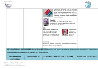 Dirección: Av. Amazonas N34-451 y Av. Atahualpa.
Código postal: 170507 / Quito-Ecuador
Teléfono: 593-2-396-1300 / www.educacion.gob.ec
¿Sabías que la famosa frase de Domino’s
Pizza: “después de 30 minutos es gratis”
surgió como técnica publicitaria en 1973?
Actualmente, Domino’s es la segunda
cadena de pizzas más grande, presente en
más de 60 países.
Taco Bell:
Taco Bell es una cadena de comida rápida
mexicana que atiende a la semana un poco más
de 35 millones de clientes
KFC:
KFC es una de las cadenas de comida rápida
más famosas gracias a una misteriosa
“receta de pollo crujiente”. Presente con
unos 13 mil restaurantes en 80 países del
mundo, KFC fue adquirida por PepsiCo.
ACTIVIDAD
Realiza una reflexión crítica sobre el porqué estas cadenas de
alimentos rápidos son tan populares
ESTUDIANTES CON NECESIDADES EDUCATIVAS ESPECÍFICAS: En esta sección se plasman las estrategias dirigidas a los estudiantes con
necesidades educativas específicas ligadas o no a la discapacidad.
DESTREZAS CON
CRITERIOS DE
INDICADORES DE ESTRATEGIAS METODOLÓGICAS ACTIVAS ACTIVIDADES EVALUATIVAS
 