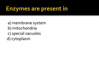 a) membrane system
b) mitochondria
c) special vacuoles
d) cytoplasm
 