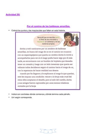 2
Actividad 20)
Por el camino de las baldosas amarillas.
• Colocá los puntos y las mayúsculas que faltan en esta historia.
• Indicá con corchetes dónde comienza y dónde termina cada párrafo.
• Uní según corresponda.
 
