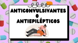 ANTICONVULSIVANTES
O
Antiepilépticos
 