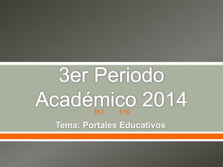  
Tema: Portales Educativos
 
