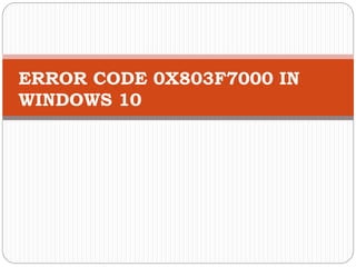 ERROR CODE 0X803F7000 IN
WINDOWS 10
 