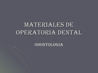 MATERIALES DE OPERATORIA DENTAL ODONTOLOGIA 