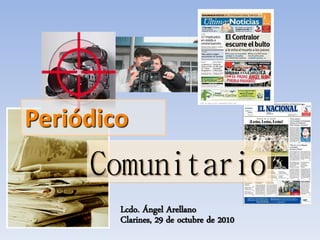 Comunitario
Periódico
Clarines, 29 de octubre de 2010
Lcdo. Ángel Arellano
 