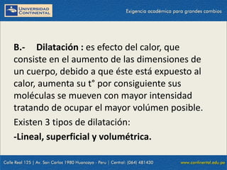 09/09/2014 42
B.- Dilatación : es efecto del calor, que
consiste en el aumento de las dimensiones de
un cuerpo, debido a que éste está expuesto al
calor, aumenta su t° por consiguiente sus
moléculas se mueven con mayor intensidad
tratando de ocupar el mayor volúmen posible.
Existen 3 tipos de dilatación:
-Lineal, superficial y volumétrica.
 