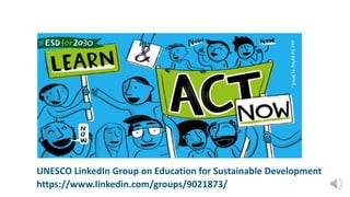 UNESCO LinkedIn Group on Education for Sustainable Development
https://www.linkedin.com/groups/9021873/
 
