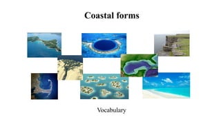 Coastal forms
Vocabulary
 