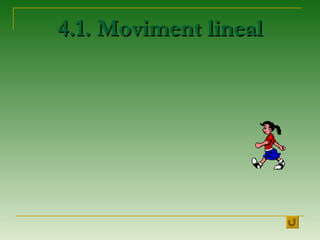 4.1. Moviment4.1. Moviment lineallineal
 