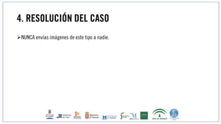 4. RESOLUCIÓN DEL CASO
NUNCA envías imágenes de este tipo a nadie.
 