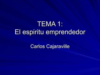 TEMA 1: El espiritu emprendedor Carlos Cajaraville 