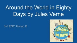 Around the World in Eighty
Days by Jules Verne
3rd ESO Group B
 