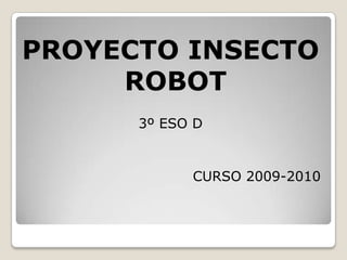 PROYECTO INSECTO ROBOT 3º ESO D CURSO 2009-2010 