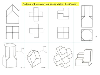Ordena volums amb les seves vistes. Justifica-ho 