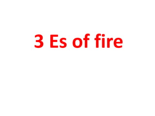 3 Es of fire
 
