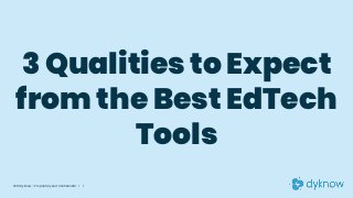 3 Qualities to Expect
from the Best EdTech
Tools
© 2019 Dyknow – Proprietary and Confidential | 1
 