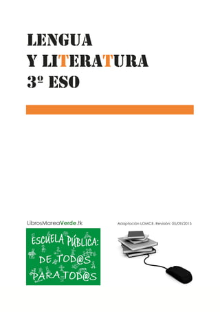 Libros Marea Verde 2015 3º ESO. Lengua y literatura. Pág. 1
LibrosMareaVerde.tk
LENGUA
Y LITERATURA
3º ESO
Adaptación LOMCE. Revisión: 05/09/2015
 