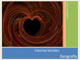 CURSO 2011-2012
Ciencias Sociales:
                     Geografía
 