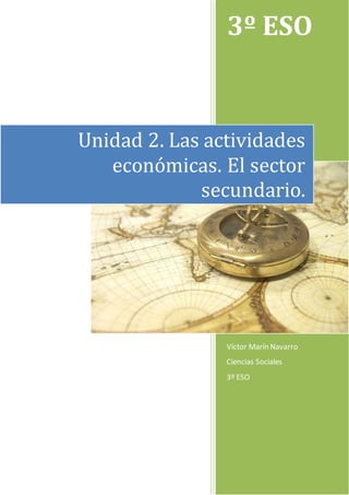3º ESO
Víctor Marín Navarro
Ciencias Sociales
3º ESO
Unidad 2. Las actividades
económicas. El sector
secundario.
 