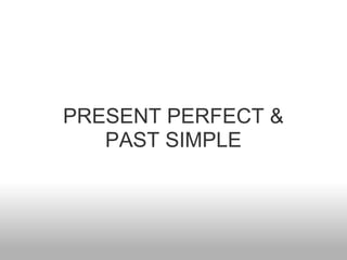 PRESENT PERFECT &
   PAST SIMPLE
 