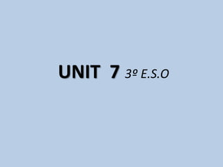 UNIT 7 3º E.S.O
 