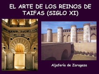 EL ARTE DE LOS REINOS DE TAIFAS (SIGLO XI) Aljafería de Zaragoza 