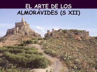 EL ARTE DE LOS  ALMORÁVIDES (S XII) 