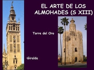EL ARTE DE LOS ALMOHADES (S XIII) Giralda   Torre del Oro 