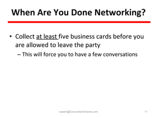 When Are You Done Networking? <ul><li>Collect  at least  five business cards before you are allowed to leave the party </l...