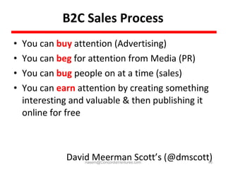 B2C Sales Process <ul><li>You can  buy  attention (Advertising) </li></ul><ul><li>You can  beg  for attention from Media (...