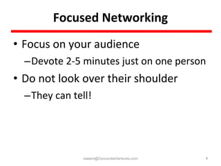 Focused Networking <ul><li>Focus on your audience  </li></ul><ul><ul><li>Devote 2-5 minutes just on one person </li></ul><...