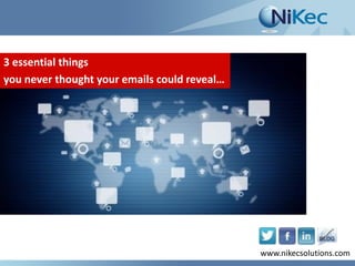 www.nikecsolutions.comwww.nikecsolutions.com
3 essential things
you never thought your emails could reveal…
 