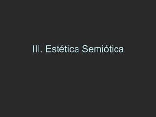 III. Estética Semiótica 