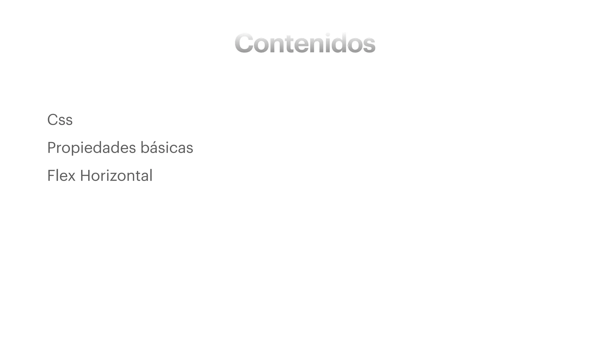Contenidos
• Css
• Propiedades básicas
• Flex Horizontal
 