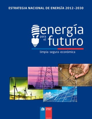 1
para
el
energía
futuro
limpia segura económica
ESTRATEGIA NACIONAL DE ENERGÍA 2012-2030
 