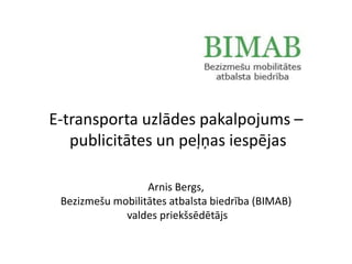 E-transporta uzlādes pakalpojums –
publicitātes un peļņas iespējas
Arnis Bergs,
Bezizmešu mobilitātes atbalsta biedrība (BIMAB)
valdes priekšsēdētājs
 
