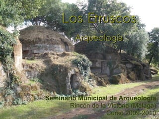 Seminario Municipal de Arqueología Rincón de la Victoria (Málaga) Curso 2009-2010 Los Etruscos Arqueología 