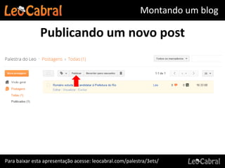 Montando um blog

               Publicando um novo post




Para baixar esta apresentação acesse: leocabral.com/palestra/3ets/
 