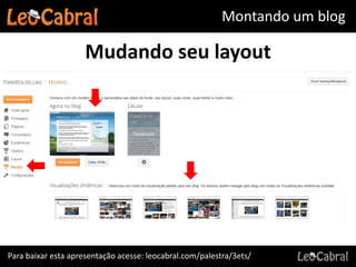 Montando um blog

                    Mudando seu layout




Para baixar esta apresentação acesse: leocabral.com/palestra/3ets/
 