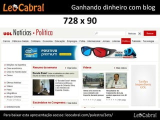 Ganhando dinheiro com blog
                                    728 x 90




Para baixar esta apresentação acesse: leocabral.com/palestra/3ets/
 