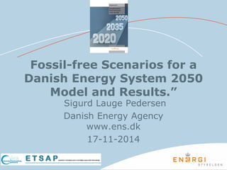 Fossil-free Scenarios for a
Danish Energy System 2050
Model and Results.”
Sigurd Lauge Pedersen
Danish Energy Agency
www.ens.dk
17-11-2014
 