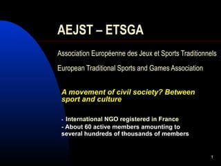 1
AEJST – ETSGA
Association Européenne des Jeux et Sports Traditionnels
European Traditional Sports and Games Association
...
