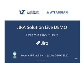 www.linktech.com.tw
JIRA Solution Live DEMO
Dream it Plan it Do it
Leon • Linktech Inc • @ Live DEMO 2020
V20
 