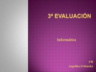 3ª EVALUACIÓN Informática 4ºB Angelika Svilonoka 