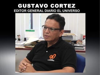 GUSTAVO CORTEZ
EDITOR GENERAL DIARIO EL UNIVERSO
 