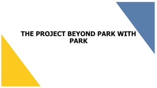 THE PROJECT BEYOND PARK WITH
PARK
 